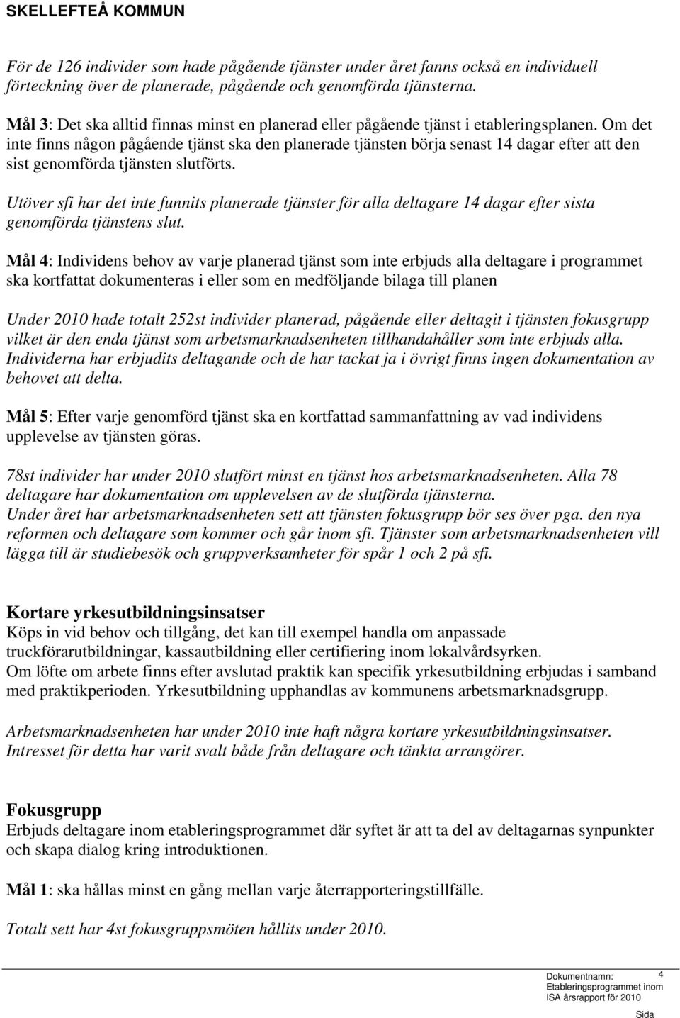 Om det inte finns någon pågående tjänst ska den planerade tjänsten börja senast 14 dagar efter att den sist genomförda tjänsten slutförts.