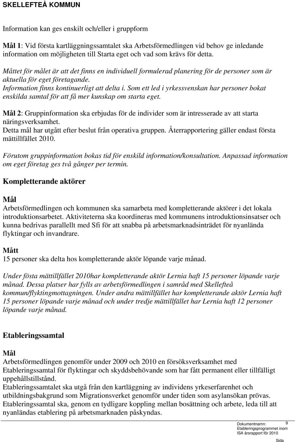 Som ett led i yrkessvenskan har personer bokat enskilda samtal för att få mer kunskap om starta eget.