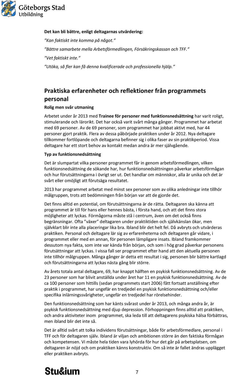 Praktiska erfarenheter och reflektioner från programmets personal Rolig men svår utmaning Arbetet under år 2013 med Trainee för personer med funktionsnedsättning har varit roligt, stimulerande och