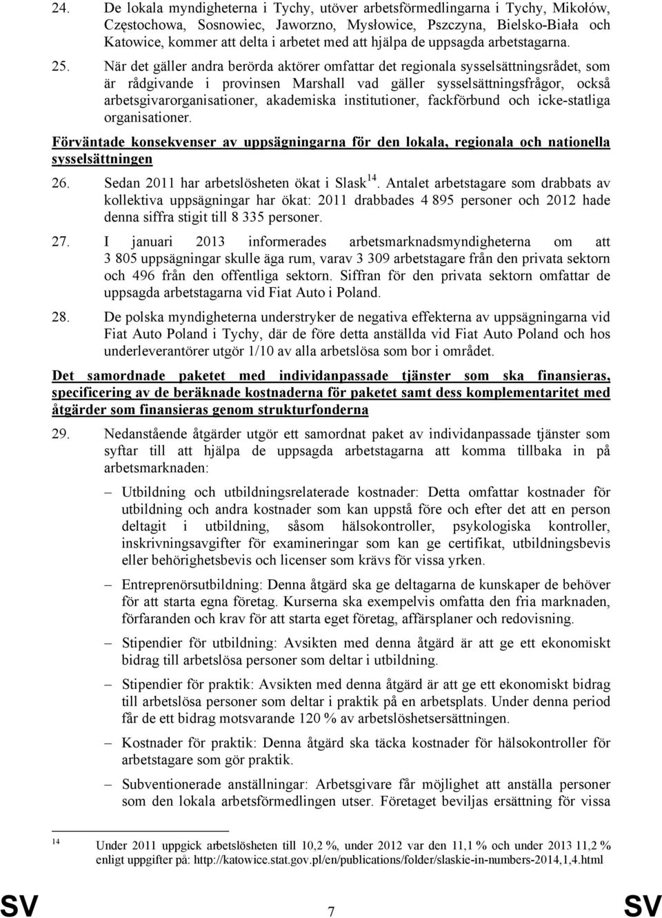 När det gäller andra berörda aktörer omfattar det regionala sysselsättningsrådet, som är rådgivande i provinsen Marshall vad gäller sysselsättningsfrågor, också arbetsgivarorganisationer, akademiska