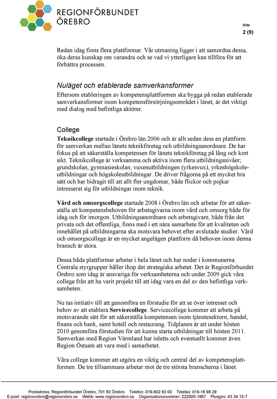 dialog med befintliga aktörer. College Teknikcollege startade i Örebro län 2006 och är allt sedan dess en plattform för samverkan mellan länets teknikföretag och utbildningsanordnare.