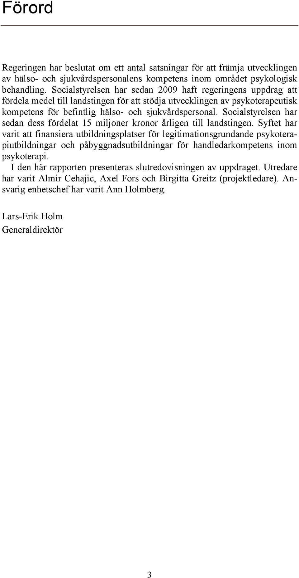 Socialstyrelsen har sedan dess fördelat 15 miljoner kronor årligen till landstingen.