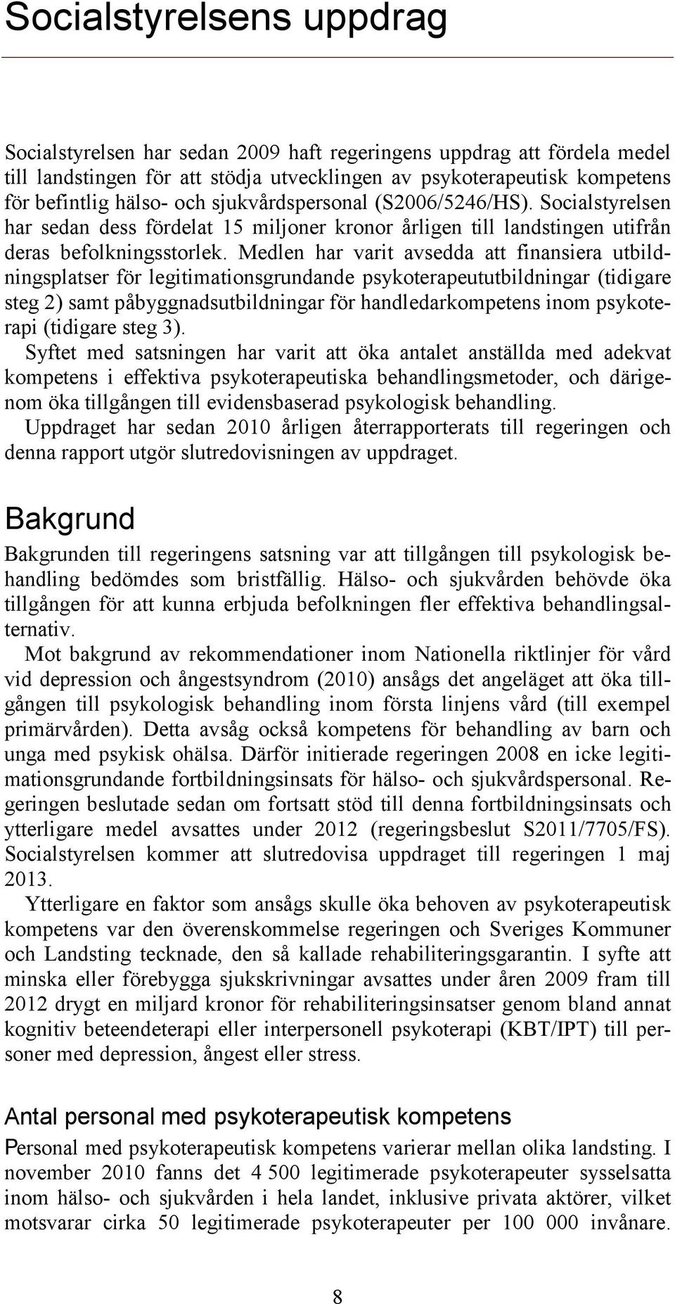 Medlen har varit avsedda att finansiera utbildningsplatser för legitimationsgrundande psykoterapeututbildningar (tidigare steg 2) samt påbyggnadsutbildningar för handledarkompetens inom psykoterapi