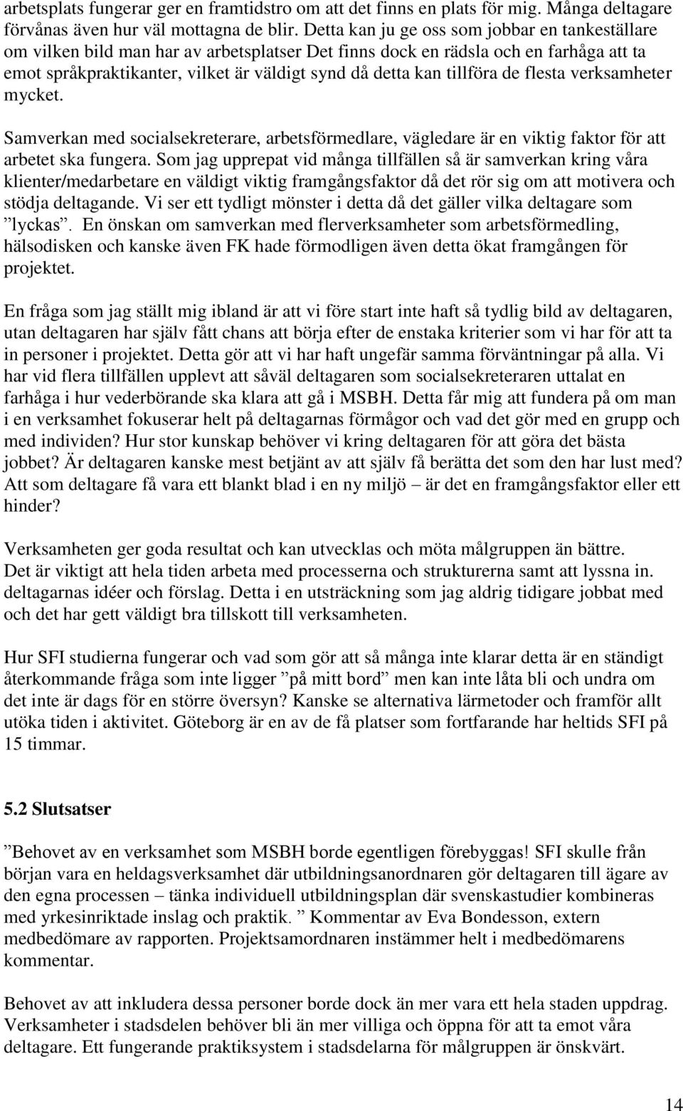 tillföra de flesta verksamheter mycket. Samverkan med socialsekreterare, arbetsförmedlare, vägledare är en viktig faktor för att arbetet ska fungera.