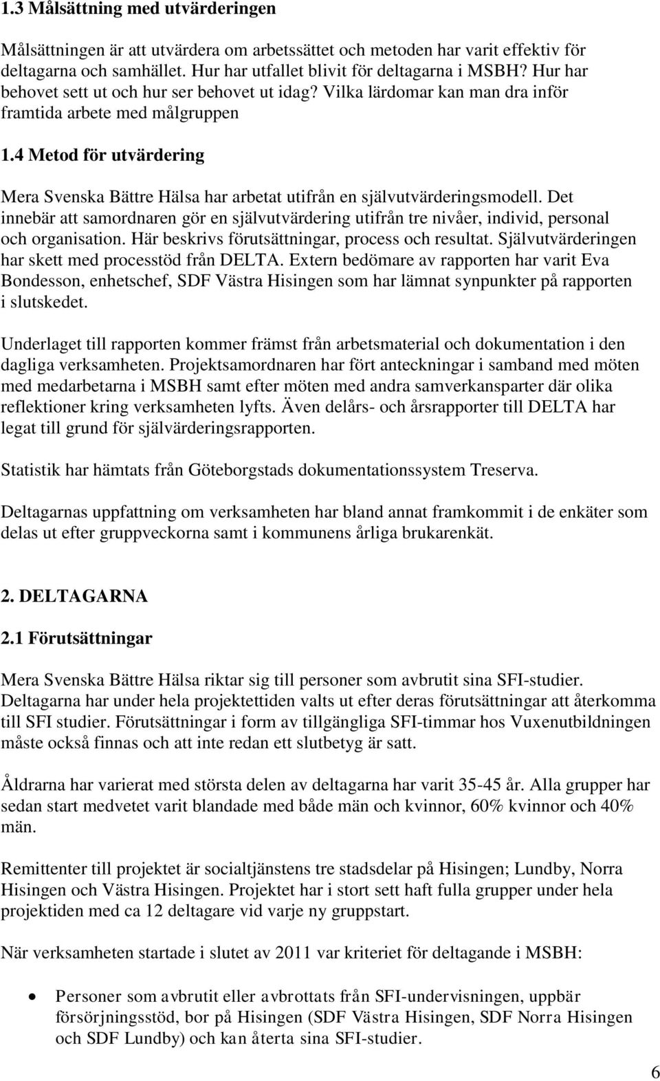 4 Metod för utvärdering Mera Svenska Bättre Hälsa har arbetat utifrån en självutvärderingsmodell.