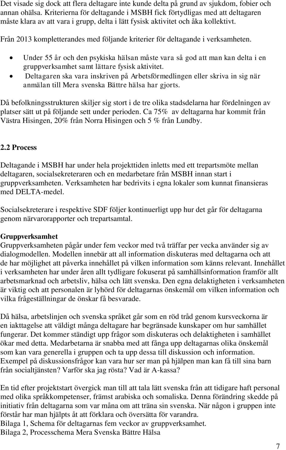 Från 2013 kompletterandes med följande kriterier för deltagande i verksamheten.