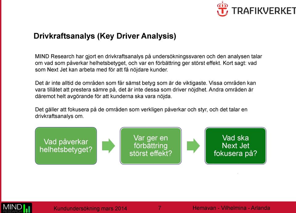 Vissa områden kan vara tillåtet att prestera sämre på, det är inte dessa som driver nöjdhet. Andra områden är däremot helt avgörande för att kunderna ska vara nöjda.