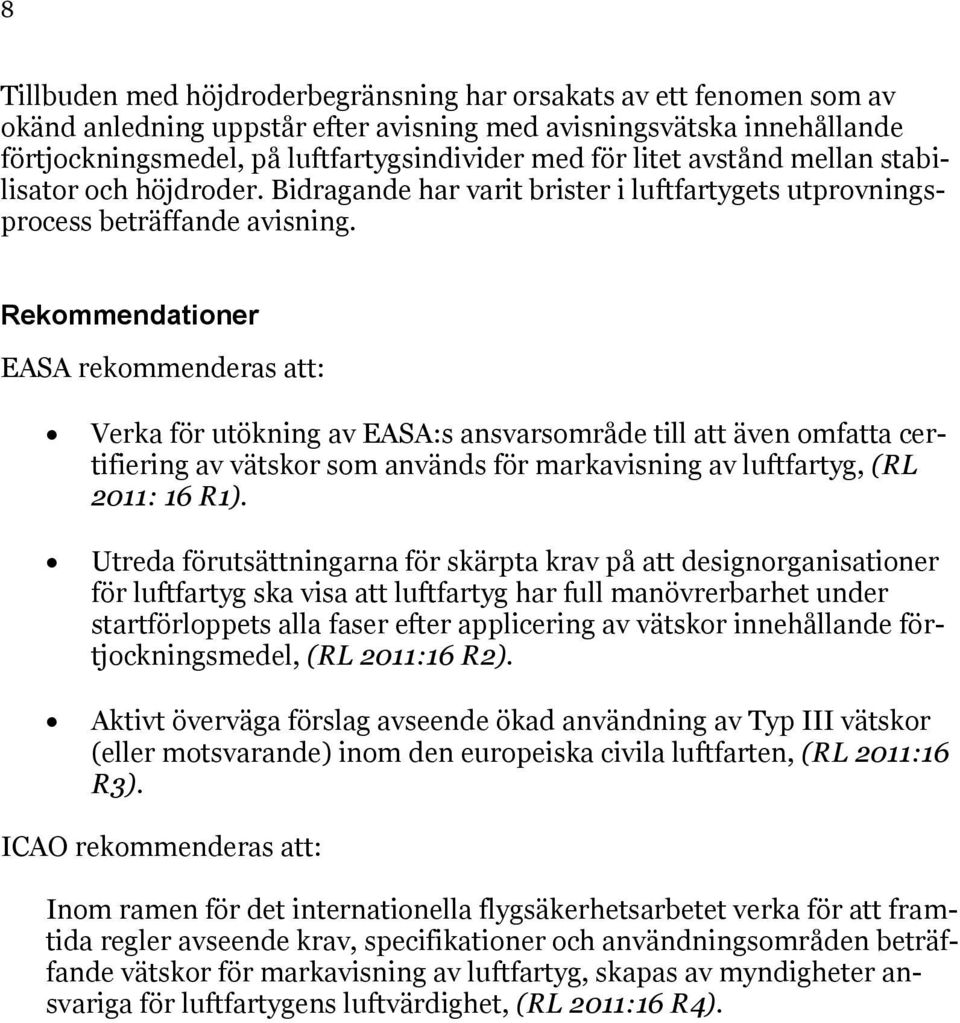 Rekommendationer EASA rekommenderas att: Verka för utökning av EASA:s ansvarsområde till att även omfatta certifiering av vätskor som används för markavisning av luftfartyg, (RL 2011: 16 R1).