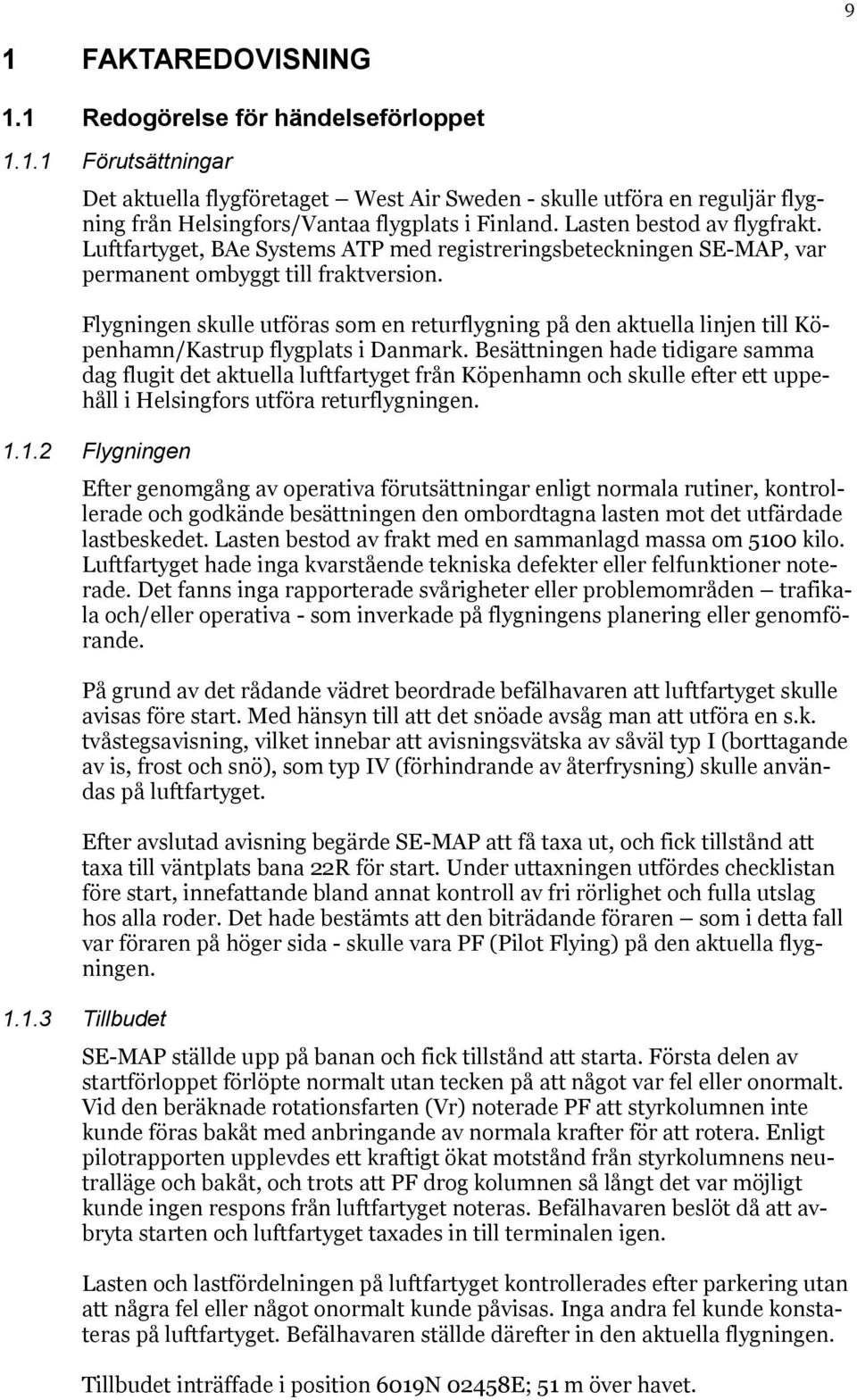 Flygningen skulle utföras som en returflygning på den aktuella linjen till Köpenhamn/Kastrup flygplats i Danmark.