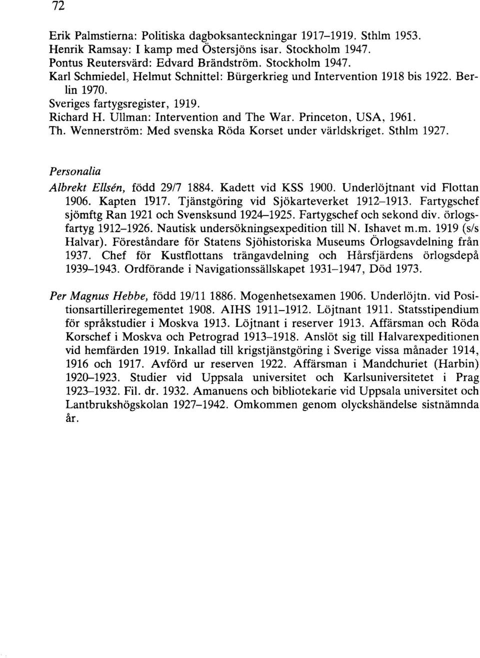 Ullman: Intervention and The War. Princeton, USA, 1961. Th. Wennerström: Med svenska Röda Korset under världskriget. Sthlm 1927. Personalia Albrekt Ellsen, född 29/7 1884. Kadett vid KSS 1900.