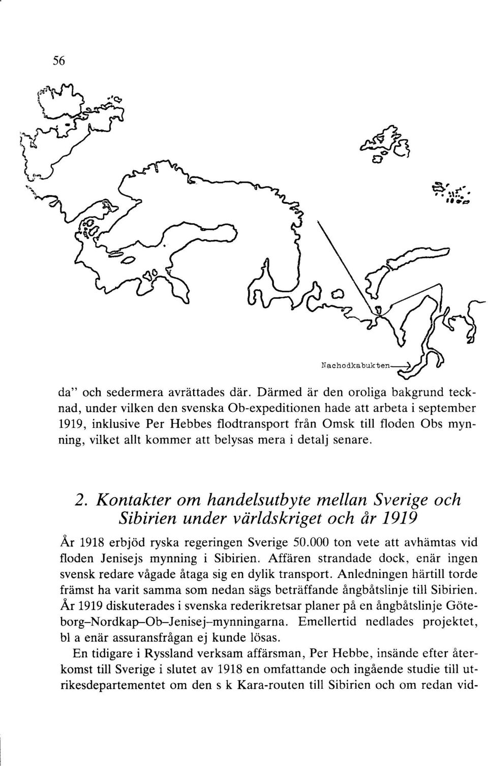 kommer att belysas mera i detalj senare. 2. Kontakter om handelsutbyte mellan Sverige och Sibirien under världskriget och år 1919 År 1918 erbjöd ryska regeringen Sverige 50.