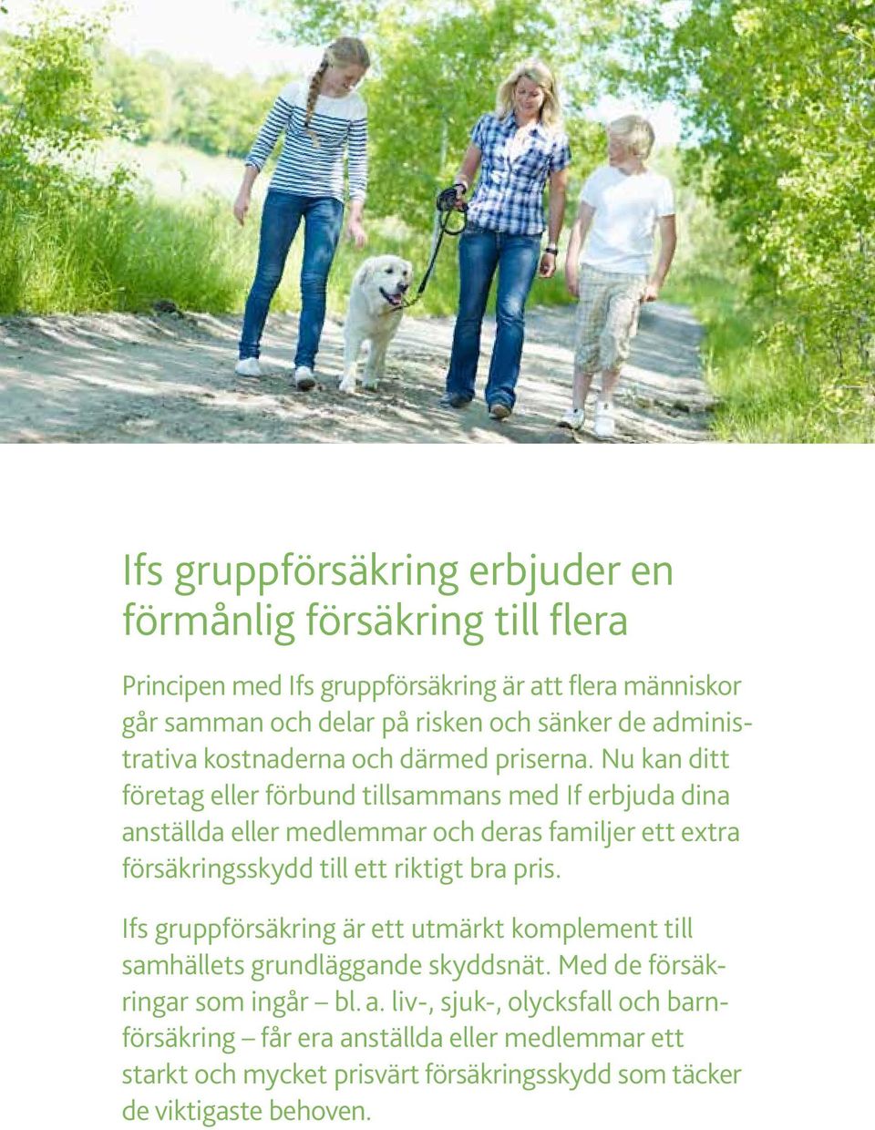 Nu kan ditt företag eller förbund tillsammans med If erbjuda dina anställda eller medlemmar och deras familjer ett extra försäkringsskydd till ett riktigt bra pris.