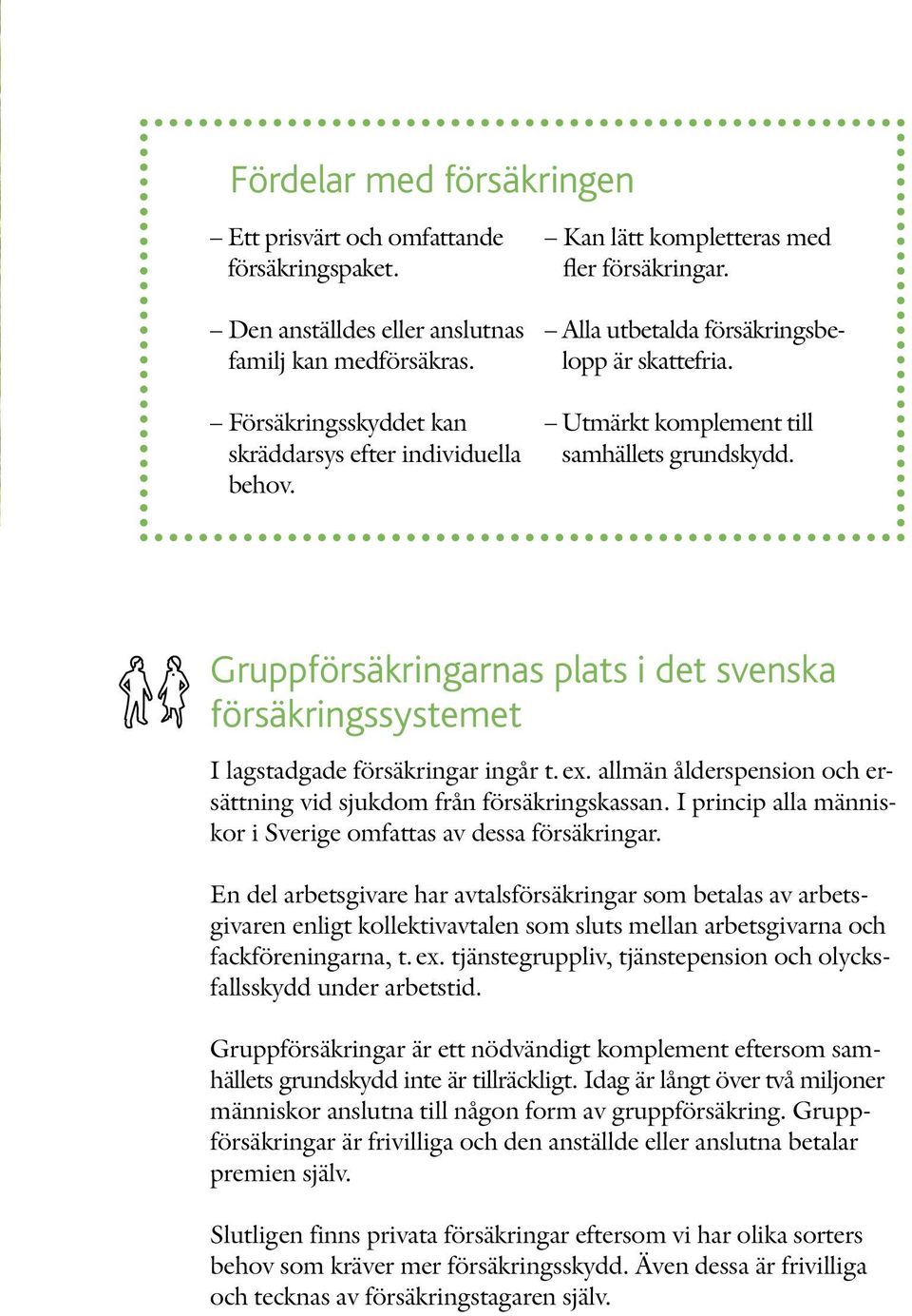 Gruppförsäkringarnas plats i det svenska försäkringssystemet I lagstadgade försäkringar ingår t. ex. allmän ålderspension och ersättning vid sjukdom från försäkringskassan.