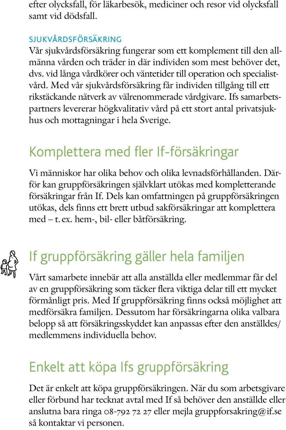 vid långa vårdkörer och väntetider till operation och specialistvård. Med vår sjukvårdsförsäkring får individen tillgång till ett rikstäckande nätverk av välrenommerade vårdgivare.
