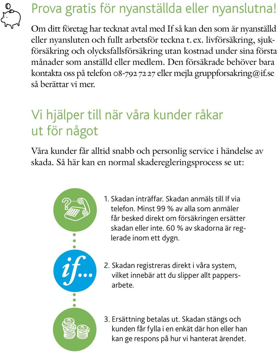 Den försäkrade behöver bara kontakta oss på telefon 08-792 72 27 eller mejla gruppforsakring@if.se så berättar vi mer.