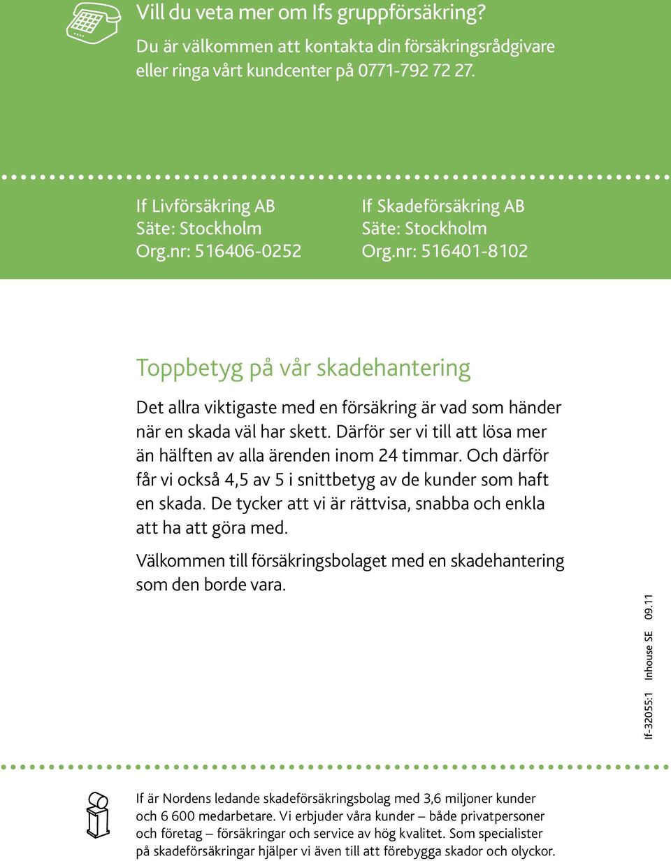 Därför ser vi till att lösa mer än hälften av alla ärenden inom 24 timmar. Och därför får vi också 4,5 av 5 i snittbetyg av de kunder som haft en skada.