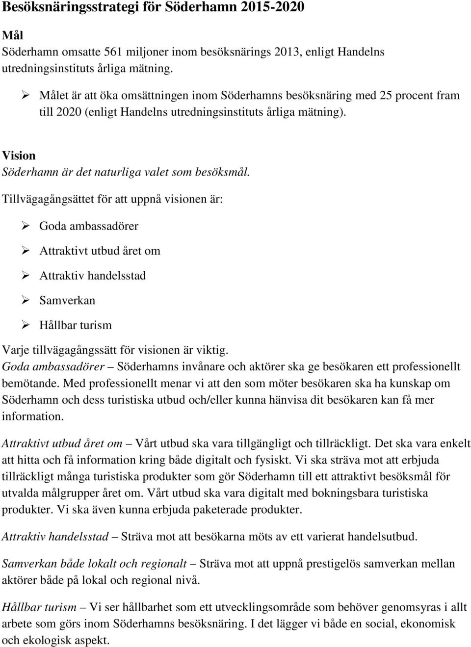 Tillvägagångsättet för att uppnå visionen är: Goda ambassadörer Attraktivt utbud året om Attraktiv handelsstad Samverkan Hållbar turism Varje tillvägagångssätt för visionen är viktig.