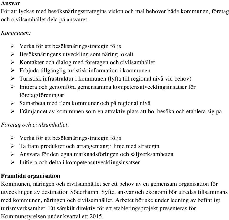 kommunen Turistisk infrastruktur i kommunen (lyfta till regional nivå vid behov) Initiera och genomföra gemensamma kompetensutvecklingsinsatser för företag/föreningar Samarbeta med flera kommuner och