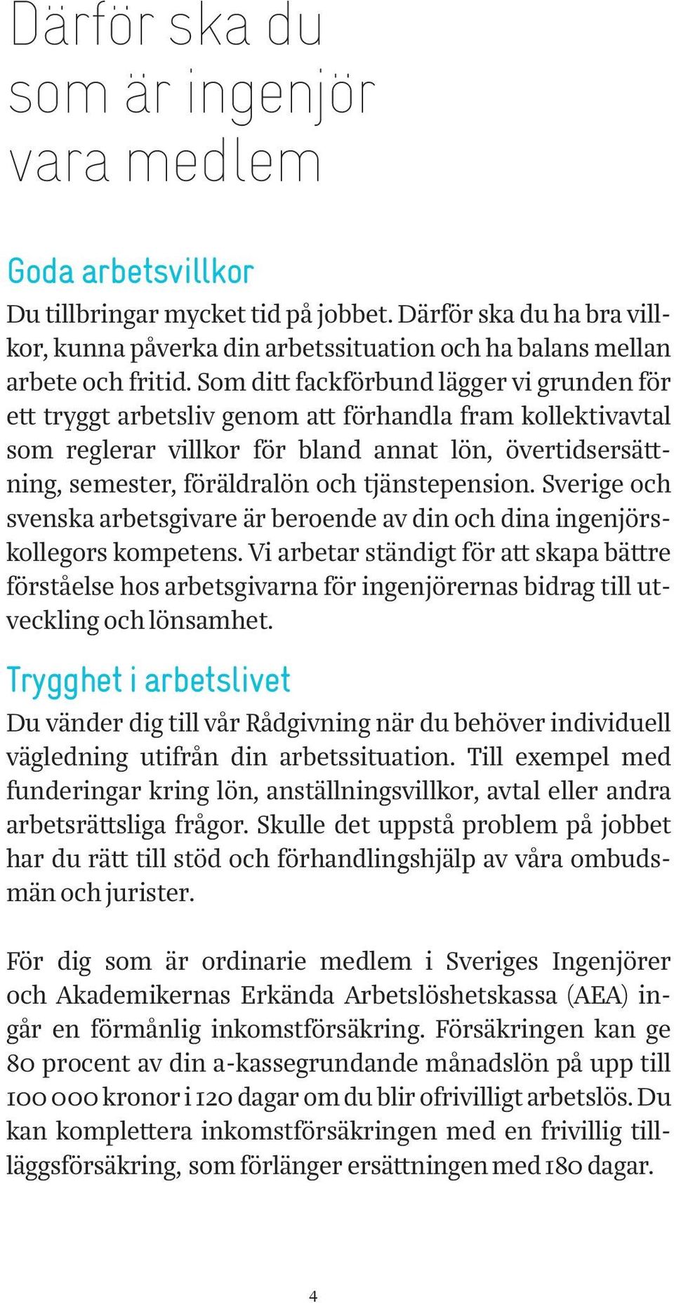 Som ditt fackförbund lägger vi grunden för ett tryggt arbetsliv genom att förhandla fram kollektiv avtal som reglerar villkor för bland annat lön, övertidsersättning, semester, föräldralön och