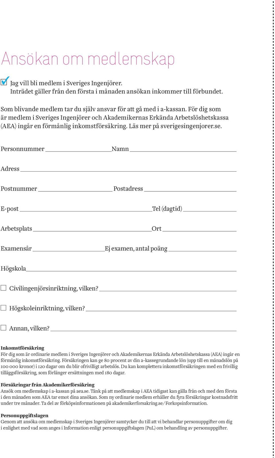 Läs mer på sverigesingenjorer.se. Personnummer Namn Adress Postnummer Postadress E-post Tel (dagtid) Arbetsplats Ort Examensår Ej examen, antal poäng Högskola Civilingenjörsinriktning, vilken?