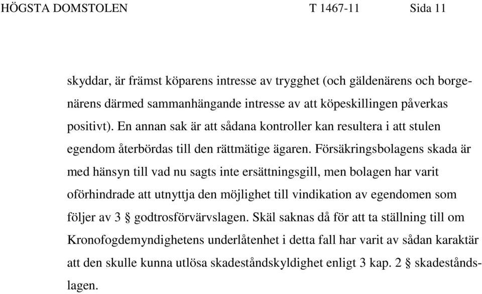 Försäkringsbolagens skada är med hänsyn till vad nu sagts inte ersättningsgill, men bolagen har varit oförhindrade att utnyttja den möjlighet till vindikation av egendomen som