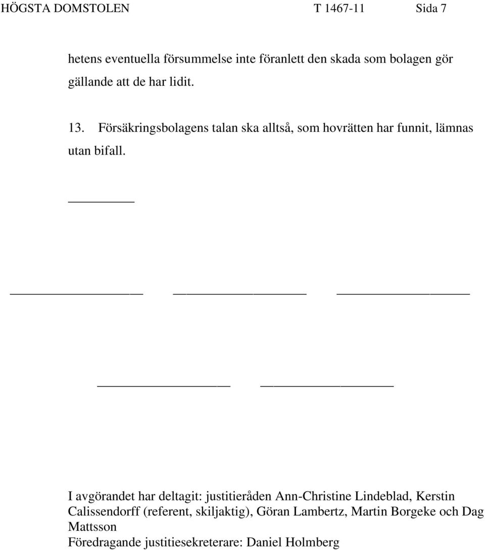 Försäkringsbolagens talan ska alltså, som hovrätten har funnit, lämnas utan bifall.