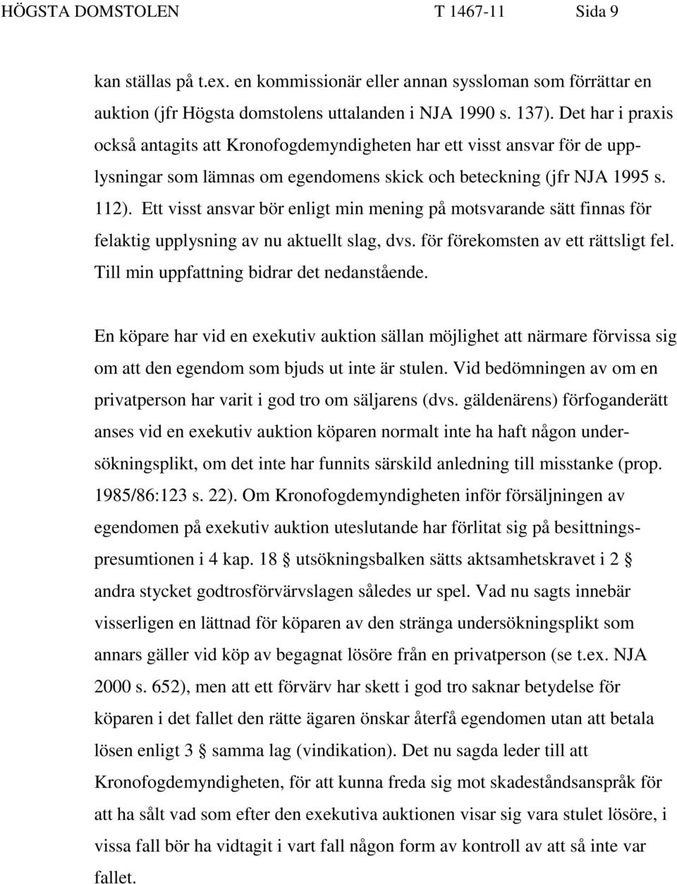 Ett visst ansvar bör enligt min mening på motsvarande sätt finnas för felaktig upplysning av nu aktuellt slag, dvs. för förekomsten av ett rättsligt fel. Till min uppfattning bidrar det nedanstående.