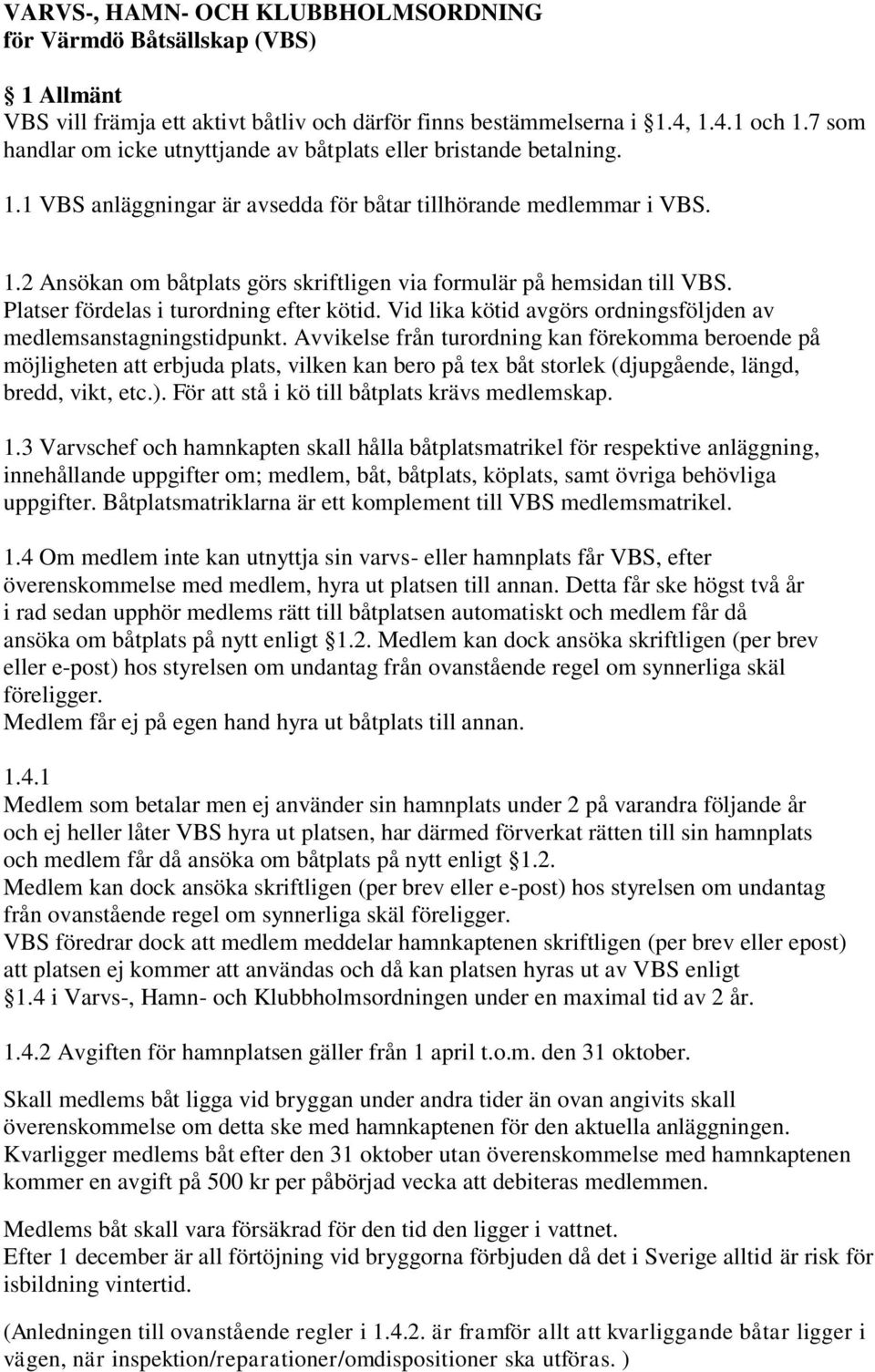 Platser fördelas i turordning efter kötid. Vid lika kötid avgörs ordningsföljden av medlemsanstagningstidpunkt.