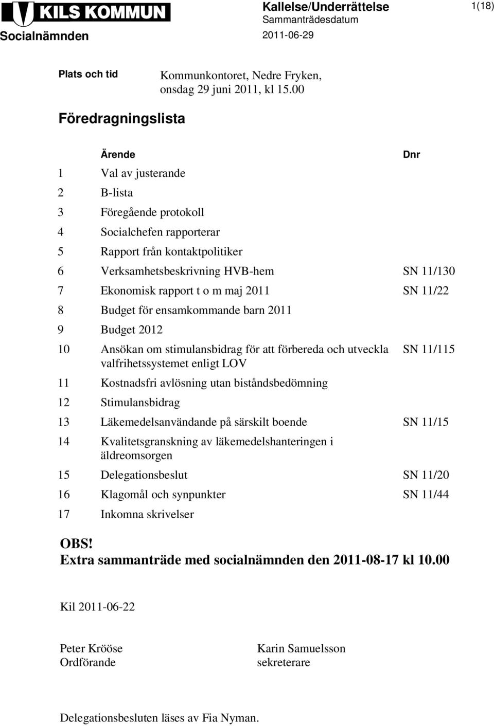 rapport t o m maj 2011 SN 11/22 8 Budget för ensamkommande barn 2011 9 Budget 2012 10 Ansökan om stimulansbidrag för att förbereda och utveckla valfrihetssystemet enligt LOV 11 Kostnadsfri avlösning