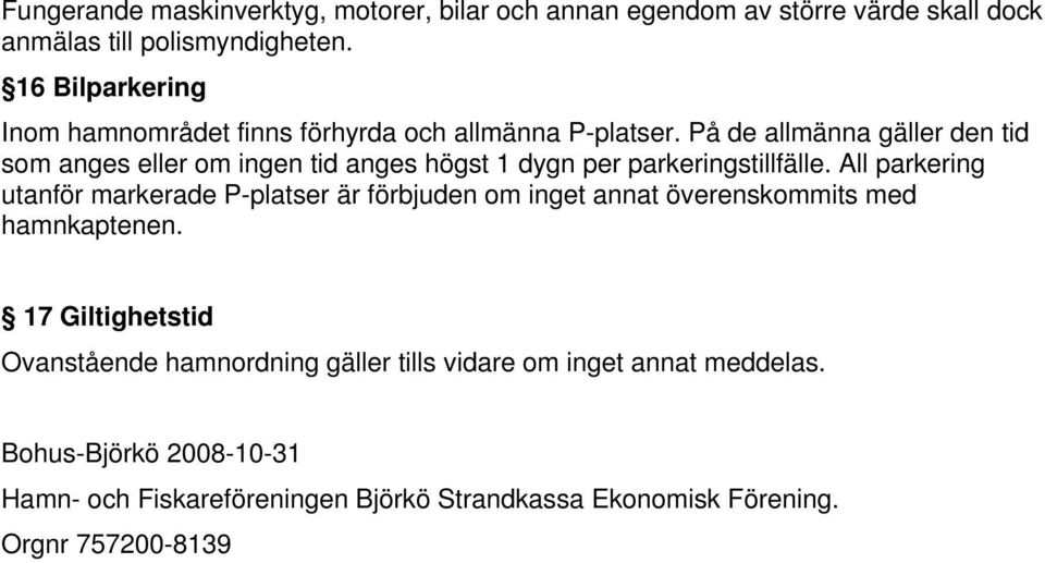 På de allmänna gäller den tid som anges eller om ingen tid anges högst 1 dygn per parkeringstillfälle.