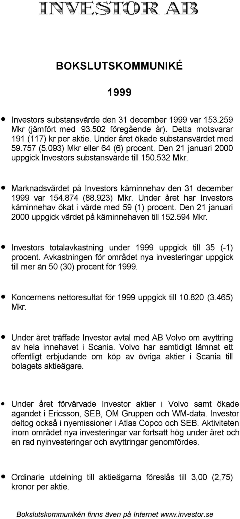 Under året har Investors kärninnehav ökat i värde med 59 (1) procent. Den 21 januari 2000 uppgick värdet på kärninnehaven till 152.594 Mkr.