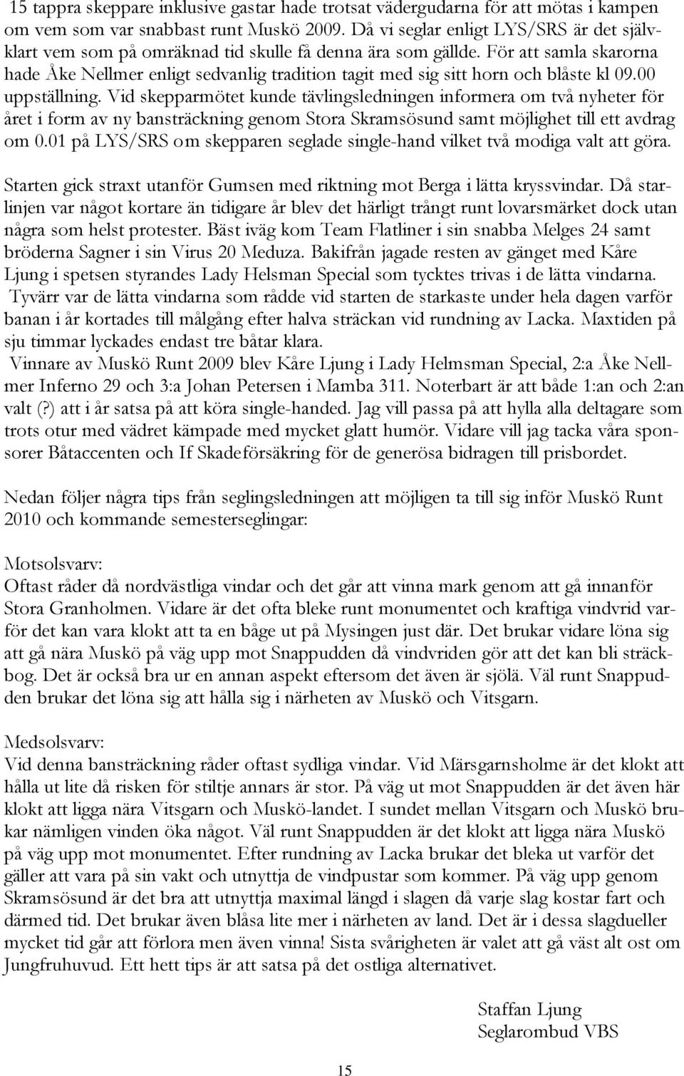 För att samla skarorna hade Åke Nellmer enligt sedvanlig tradition tagit med sig sitt horn och blåste kl 09.00 uppställning.