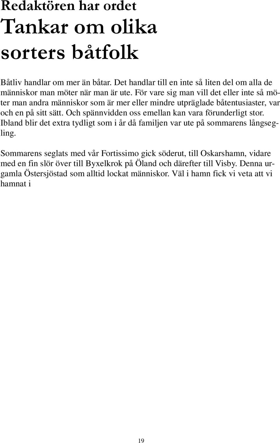 Ibland blir det extra tydligt som i år då familjen var ute på sommarens långsegling.