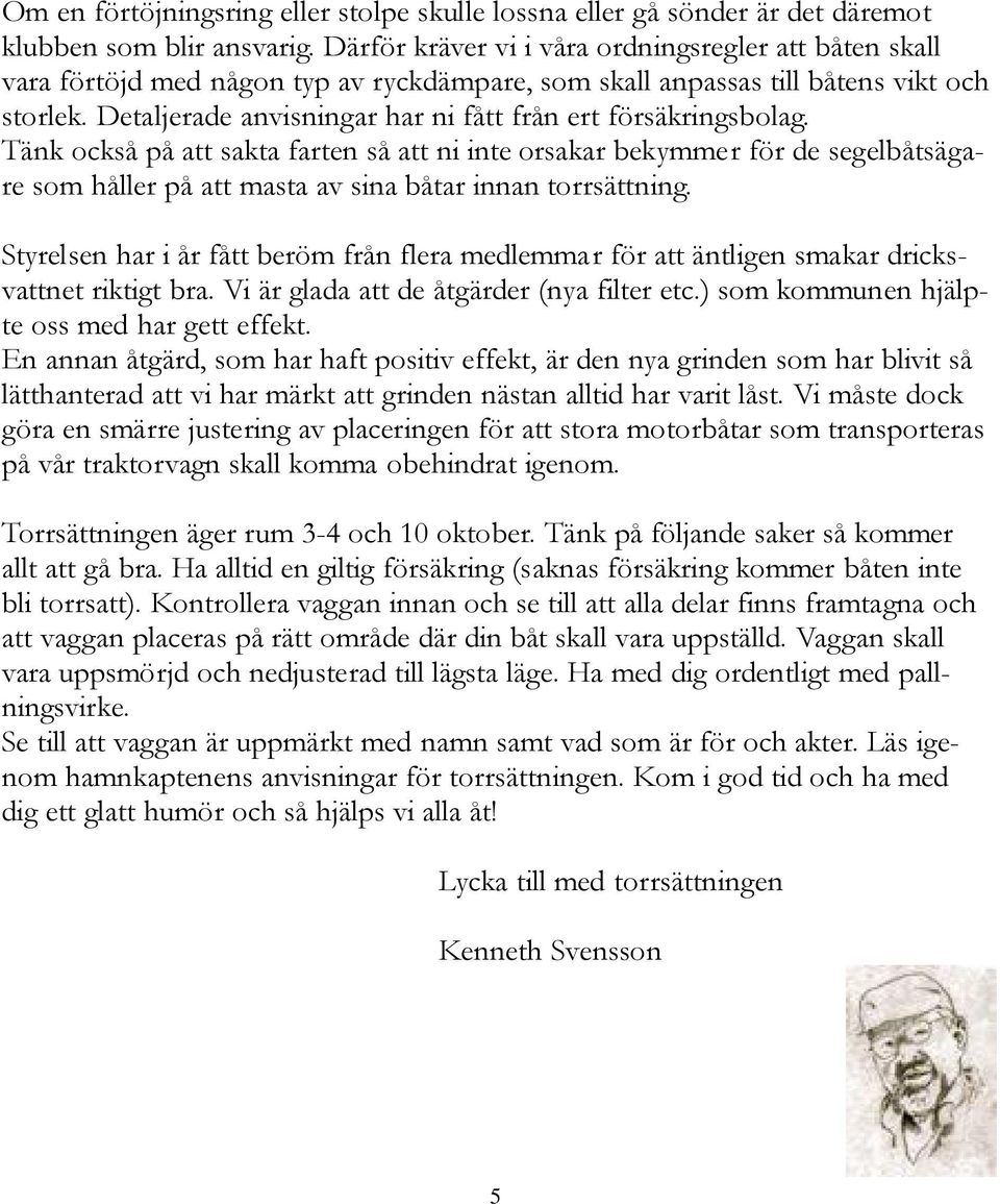 Detaljerade anvisningar har ni fått från ert försäkringsbolag.