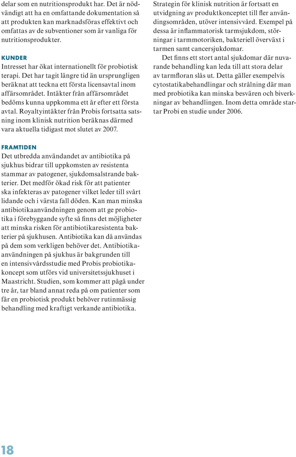 K U N D ER Intresset har ökat internationellt för probiotisk terapi. Det har tagit längre tid än ursprungligen beräknat att teckna ett första licensavtal inom affärsområdet.