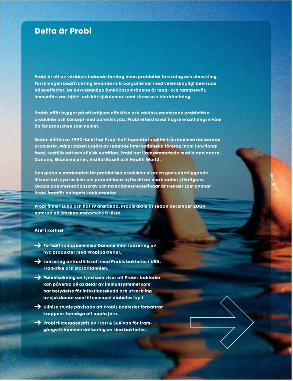 Probis affär bygger på att erb j uda effektiva och väldokumenterade probiotiska produkter och koncept med patentskydd. Probi eftersträvar högre ersättningsnivåer än för branschen som helhet.