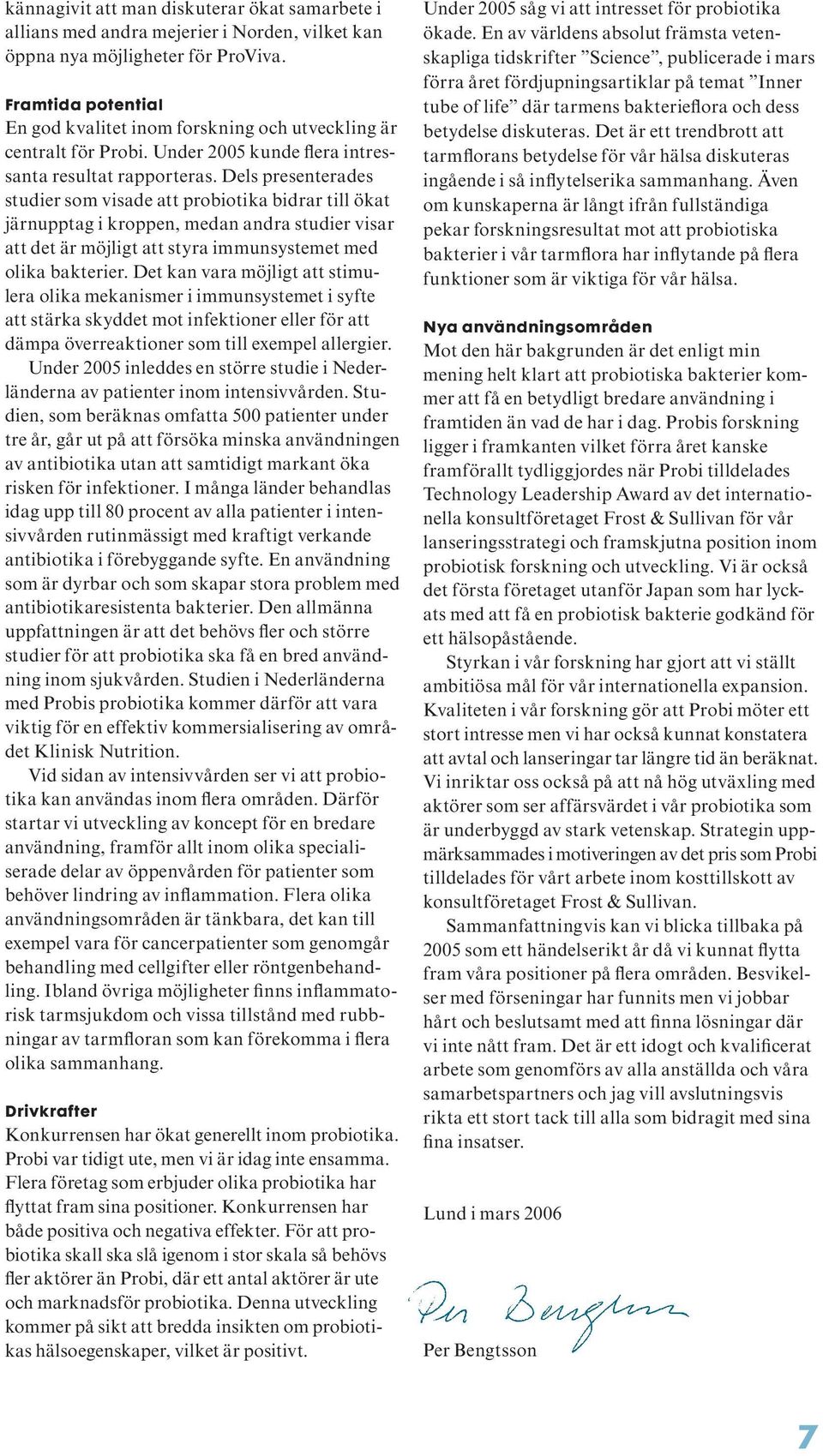 Dels presenterades studier som visade att probiotika bidrar till ökat järnupptag i kroppen, medan andra studier visar att det är möjligt att styra immunsystemet med olika bakterier.