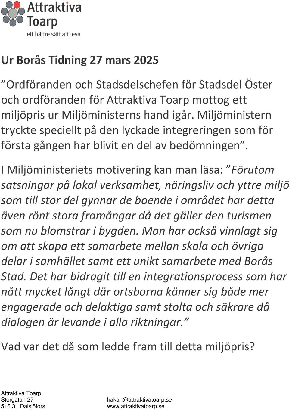 I Miljöministeriets motivering kan man läsa: Förutom satsningar på lokal verksamhet, näringsliv och yttre miljö som till stor del gynnar de boende i området har detta även rönt stora framångar då det