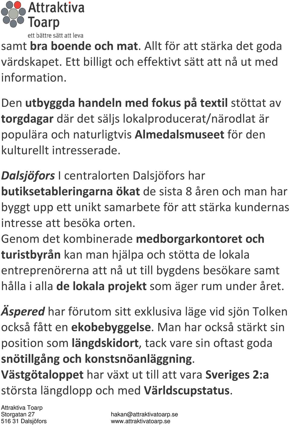 Dalsjöfors I centralorten Dalsjöfors har butiksetableringarna ökat de sista 8 åren och man har byggt upp ett unikt samarbete för att stärka kundernas intresse att besöka orten.