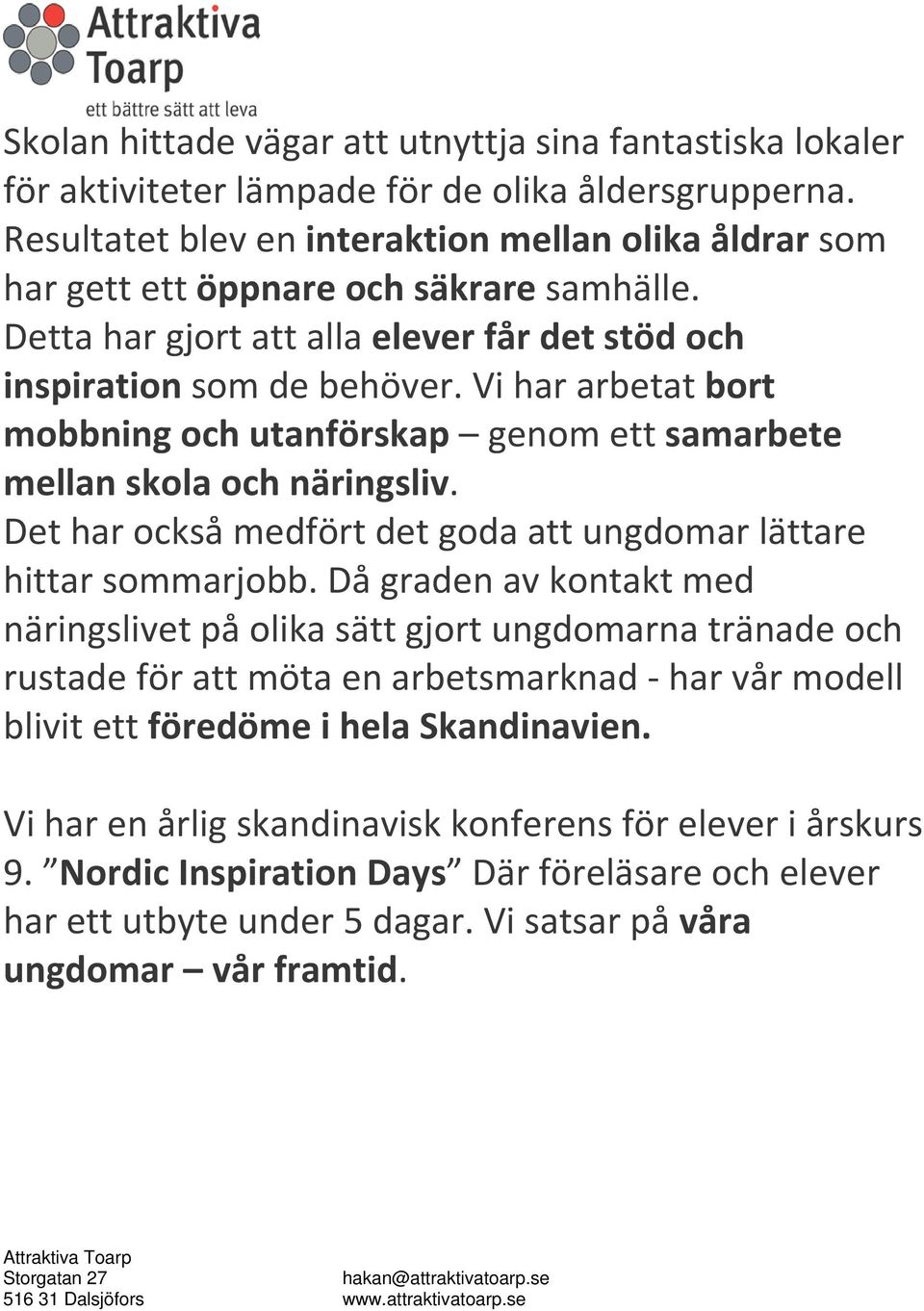 Vi har arbetat bort mobbning och utanförskap genom ett samarbete mellan skola och näringsliv. Det har också medfört det goda att ungdomar lättare hittar sommarjobb.