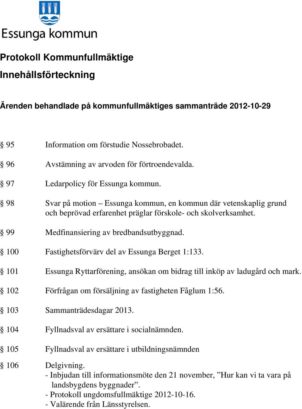 98 Svar på motion Essunga kommun, en kommun där vetenskaplig grund och beprövad erfarenhet präglar förskole- och skolverksamhet. 99 Medfinansiering av bredbandsutbyggnad.