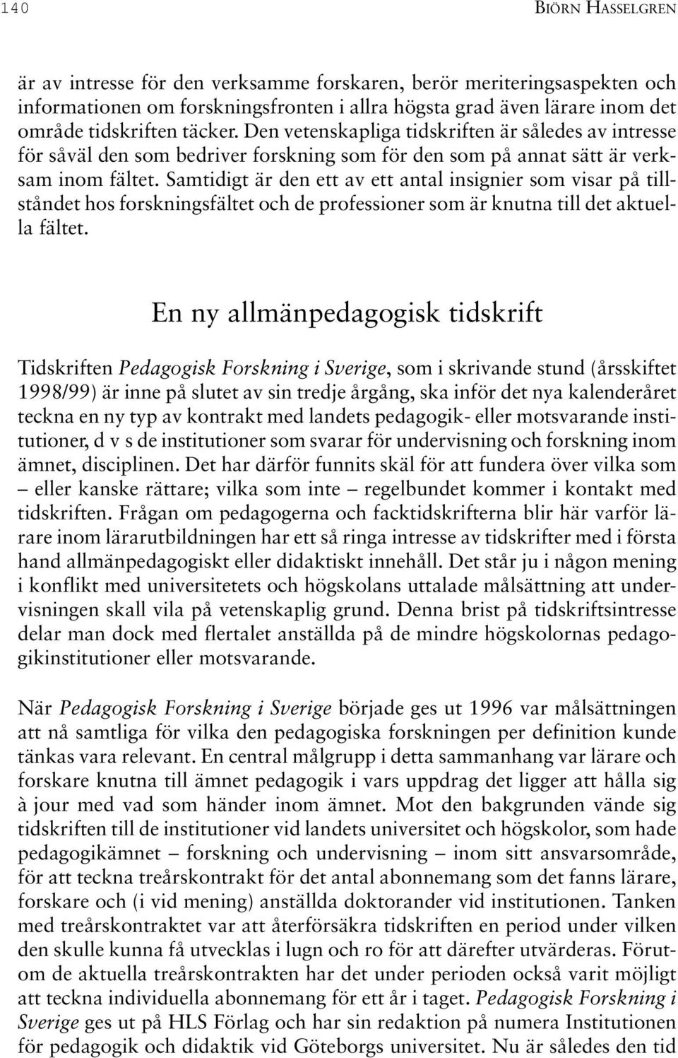 Samtidigt är den ett av ett antal insignier som visar på tillståndet hos forskningsfältet och de professioner som är knutna till det aktuella fältet.