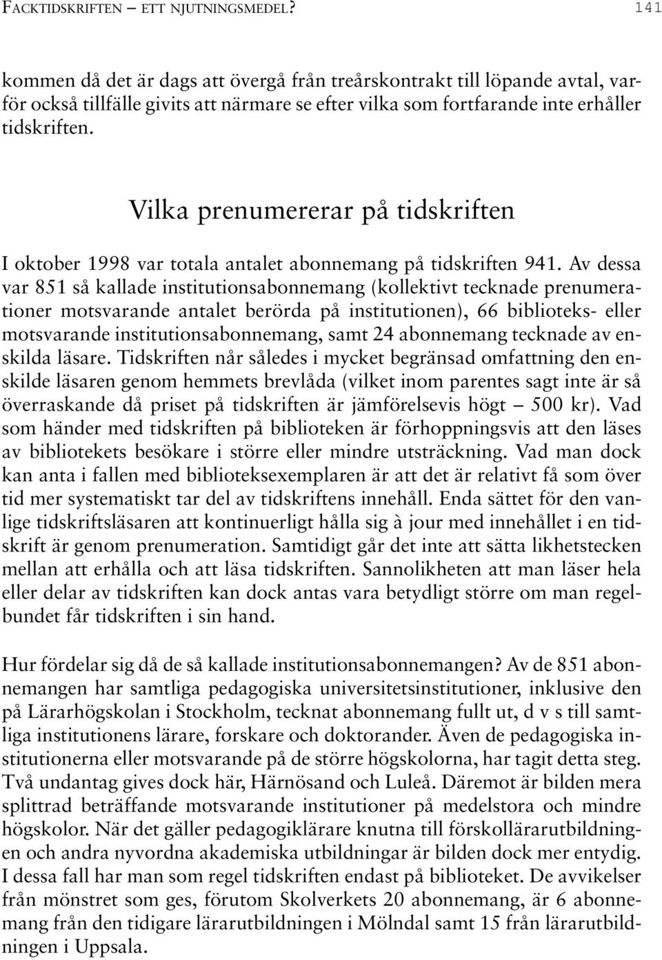 Vilka prenumererar på tidskriften I oktober 1998 var totala antalet abonnemang på tidskriften 941.