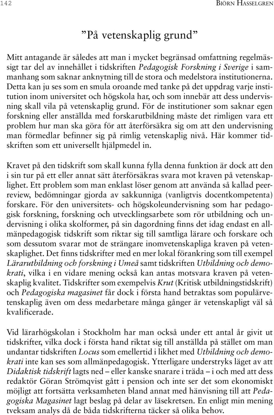 Detta kan ju ses som en smula oroande med tanke på det uppdrag varje institution inom universitet och högskola har, och som innebär att dess undervisning skall vila på vetenskaplig grund.