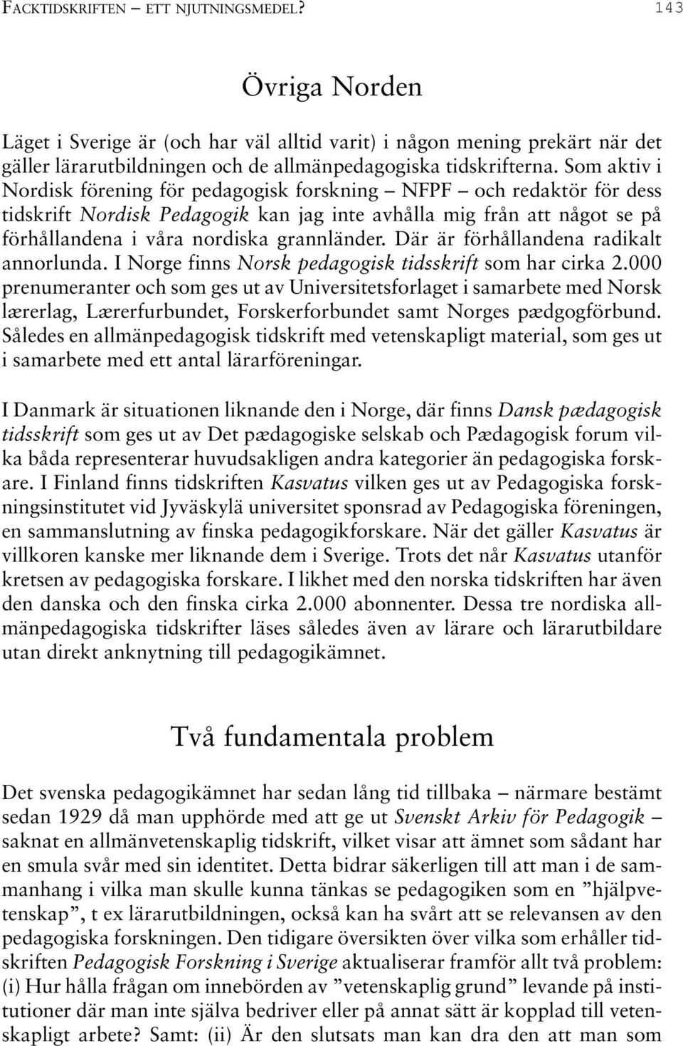 Där är förhållandena radikalt annorlunda. I Norge finns Norsk pedagogisk tidsskrift som har cirka 2.