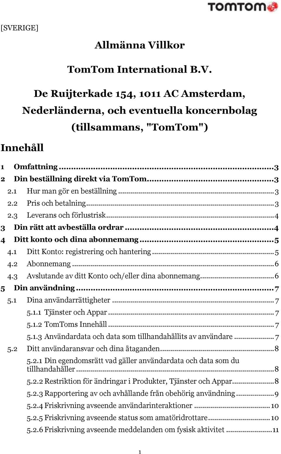 .. 4 4 Ditt konto och dina abonnemang... 5 4.1 Ditt Konto: registrering och hantering... 5 4.2 Abonnemang... 6 4.3 Avslutande av ditt Konto och/eller dina abonnemang... 6 5 Din användning... 7 5.