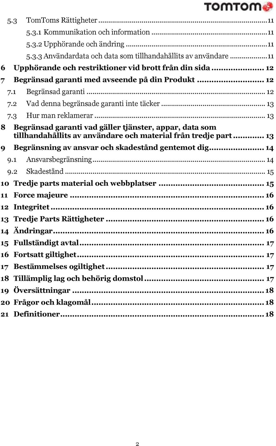 3 Hur man reklamerar... 13 8 Begränsad garanti vad gäller tjänster, appar, data som tillhandahållits av användare och material från tredje part... 13 9 Begränsning av ansvar och skadestånd gentemot dig.