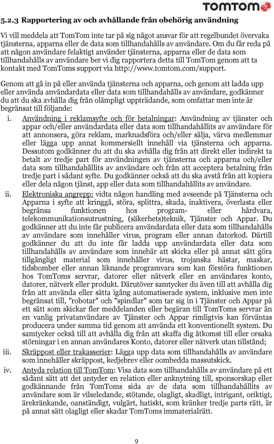 Om du får reda på att någon användare felaktigt använder tjänsterna, apparna eller de data som tillhandahålls av användare ber vi dig rapportera detta till TomTom genom att ta kontakt med TomToms