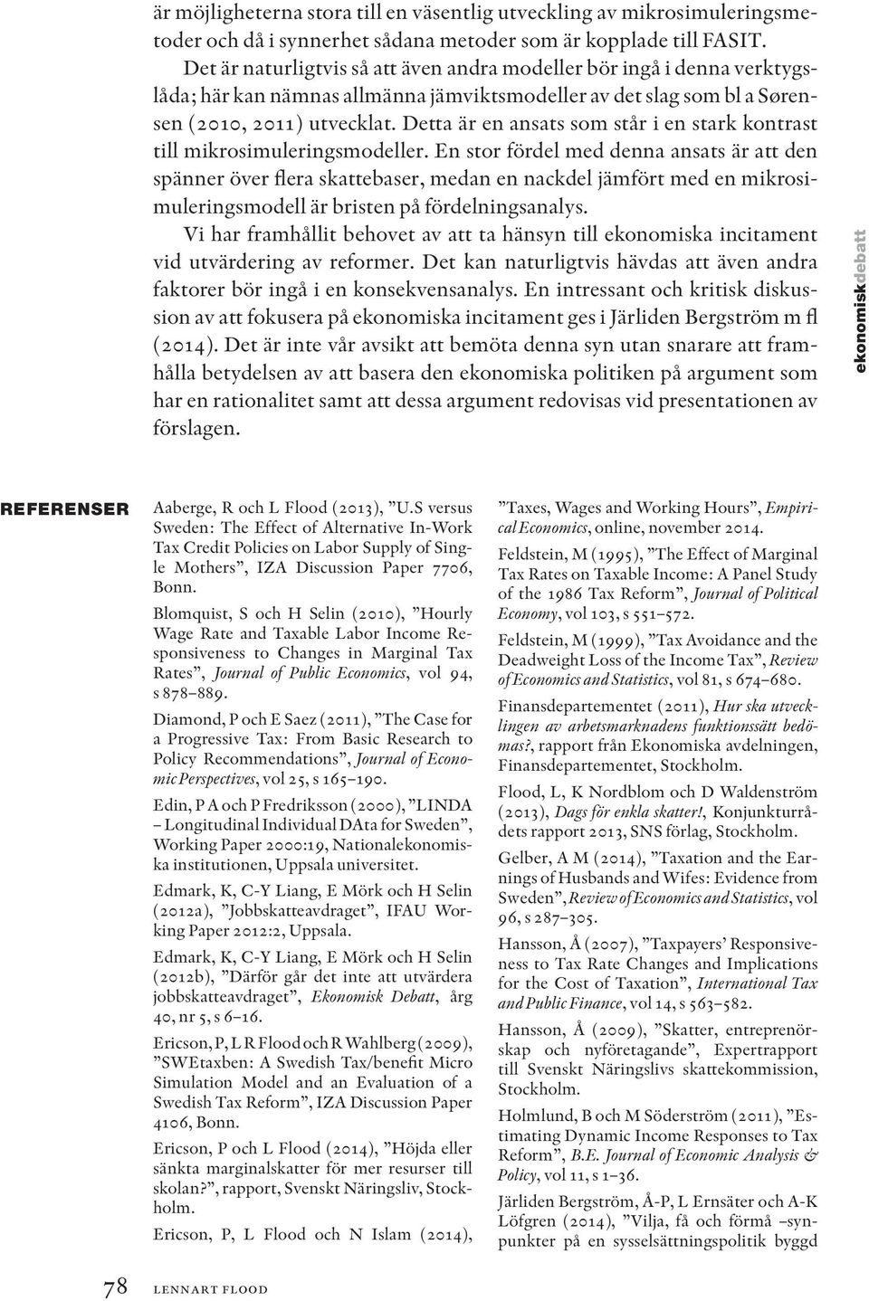 Detta är en ansats som står i en stark kontrast till mikrosimuleringsmodeller.