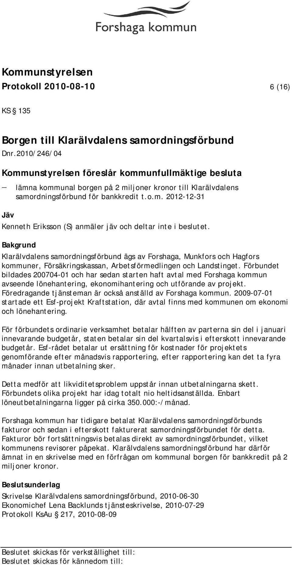 Bakgrund Klarälvdalens samordningsförbund ägs av Forshaga, Munkfors och Hagfors kommuner, Försäkringskassan, Arbetsförmedlingen och Landstinget.